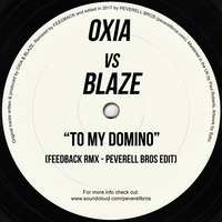Oxia V Blaze - To My Domino (Feedback Rmx - Peverell Bros Edit) by Peverell