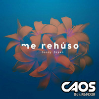 105 Danny Ocean - Me Rehúso (Remix Dj Caos) by DJ CAOS