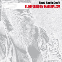 Black Smith Craft - Blindfolded by materialism by Tyler Smith