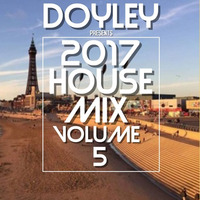 2017 HOUSE MIX VOLUME 5 by DOYLEY
