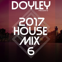 2017 HOUSE MIX VOLUME 6 by DOYLEY
