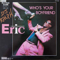 1984  Eric   Whos Your Boyfriend by 𝔻𝕁 ℝ𝔸𝕃ℙℍ 𝔼𝔸𝕊𝕋 𝕃.𝔸.