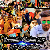 Romantic Mashup 2017-DJ SkR Shadow by Dj SkR Shadow
