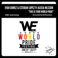 Ivan Gomez & Esteban Lopez feat Alicia Nilsson - This Is Your World Pride (WE Party Official Anthem) by Ivan Gomez