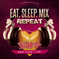 DJ SHO-T PRESENTS  &quot;EAT, SLEEP, MIX, REPEAT&quot; (MIXTAPE)(2017) by DJSHO-T
