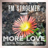 FM STROEMER - More Love Essential Housemix September 2016 | www.fmstroemer.de by Marcel Strömer | FM STROEMER