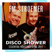 FM STROEMER - Disco Shower Essential Housemix April 2017 | www.fmstroemer.de by Marcel Strömer | FM STROEMER