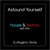 Astound Yourself - House & Techno set mix by Rogério Voros