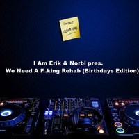 I Am Erik &amp; Norbi pres. We Need A F..king Rehab (Birthdays Progressive Edition) by I Am Erik & Norbi Official
