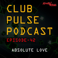 Club Pulse Podcast with Apoorv Verma - Episode 42 (Absolute LOVE) by Club Pulse Podcast