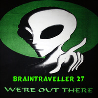 Braintraveller 27 We´re out there by Braintraveller