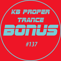 KB Proper Trance - Show #137 by KB - (Kieran Bowley)