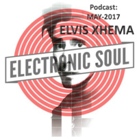ELVIS XHEMA [BiH] - Electronic SOUL - United Electronic Artist - Podcast Mix (MAY-2017) by Electronic SOUL