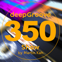 deepGroove Show 350 by deepGroove [Show] by Martin Kah