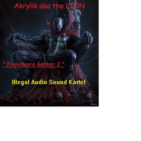 Akrylik the LION #### 0205 #### &quot; Frenchcore Gabber remix 2 &quot; by IASK by Akrylik the LION