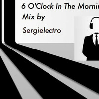 6 O'Clock In The Morning  Mix by Sergielectro 15/4/2013 by David De Cal Tonet