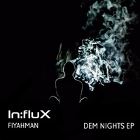 Fiyahman - Dem Nights EP [INFLUX 027] OUT NOW!!! (Full Preview) by In:flux Audio