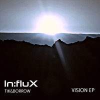 Tik&Borrow - Vision EP [INFLUX 024] OUT NOW!!! (Full Preview) by In:flux Audio