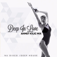 Deep In Love (Nu Disco - Deep House Set) - AHMET KILIC by Stefchou Rumenov Rahnev
