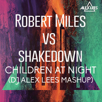 Robert Miles Vs Shakedown - Children At Night (DJ Alex Lees Mashup) by DJ Alex Lees