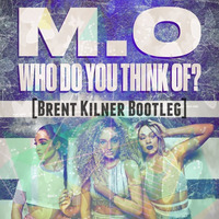 M.O - Who Do You Think Of (Brent Kilner Bootleg) [FREE DOWNLOAD] by Brent Kilner