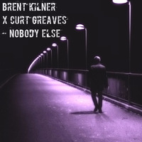 Brent Kilner X Curt Greaves | Nobody Else (FREE DL) by Brent Kilner
