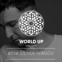 Silver Ivanov - World Up Radio Show #014 by World Up