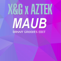X&G x Aztek - Maub (Danny Grooves Edit) by Danny Grooves