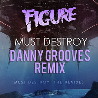 Figure - Must Destroy (Danny Grooves Remix) by Danny Grooves