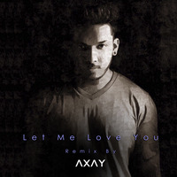 Let Me Love You - Remix By AXAY by Akshay Mane