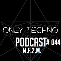 Only Techno Podcast # 044 - M.F.2.M. by Daniel Briegert