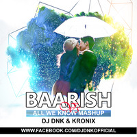 Baarish Vs All We Know Mushup - DJ DNK &amp; Kronix by DJ DNK
