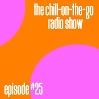 The Chill-On-The-Go Radio Show - Episode #25 by The Chill-On-The-Go Radio Show