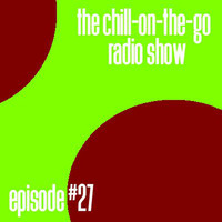 The Chill-On-The-Go Radio Show - Episode #27 by The Chill-On-The-Go Radio Show