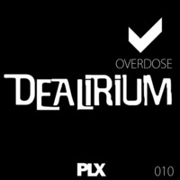 PLX010 - Dealirium - Overdose EP (Release 19/03/16)