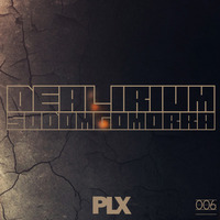 PLX006 - Dealirium - Sodom & Gomorra EP (Release 24/07/15)