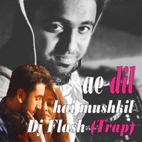 Ae Dil Hai Mushkil (Trap Mix) Dj Flash by DJy Flash