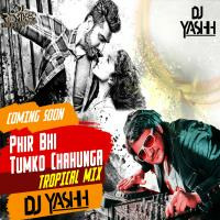 PHIR BHI TUMKO CHAHUGA - DJ YASHH ( TROPICAL MIX ) by DJ STREAM