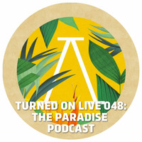 Turned On Live 048: The Paradise Podcast by Ben Gomori