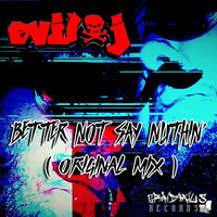 Better Not Say Nothin' (Original Mix)**OUT NOW ON GRINDHAUS Records** by DJ EviL J