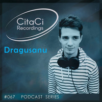 PODCAST SERIES #067 - Dragusanu by CitaCi Recordings