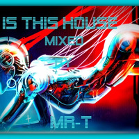IS THIS HOUSE Mixed By MR - T by DJ MR-T ( Thorsten Zander )
