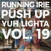 PUSH UP YUH LIGHTA VOL.19 - RUNNING IRIE SOUND - 2017 by RUNNING IRIE SOUND
