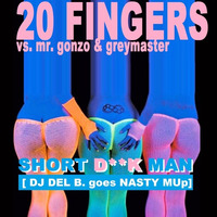 20 FINGERS - SHORT D**K MAN [DJ DEL B. GOES NASTY  MUp] . . . . [FREE DOWNLOAD] by DEL BIANCHI // DJ DEL B.