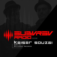 SUBVRSV Radio 002: KaiserSouzai by SUBVRSV Radio
