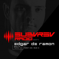 SUBVRSV Radio 004: Edgar De Ramon by SUBVRSV Radio