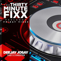 The30MinuteFixx_Feelgood Friday Vibes by Deejay Josay [TheFixxMaster]