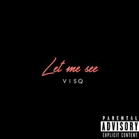 Let Me See (prod By Squadgod TM ) by VISQ
