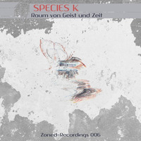 Species K - Raum von Geist und Zeit EP (out 09/03/17)