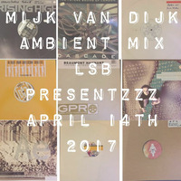 Mijk van Dijk - LSBprsntzzz Ambient Mix March April 2017 by Mijk van Dijk